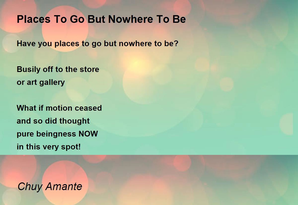 Places To Go But Nowhere To Be by Chuy Amante Places To Go But Nowhere To Be Poem