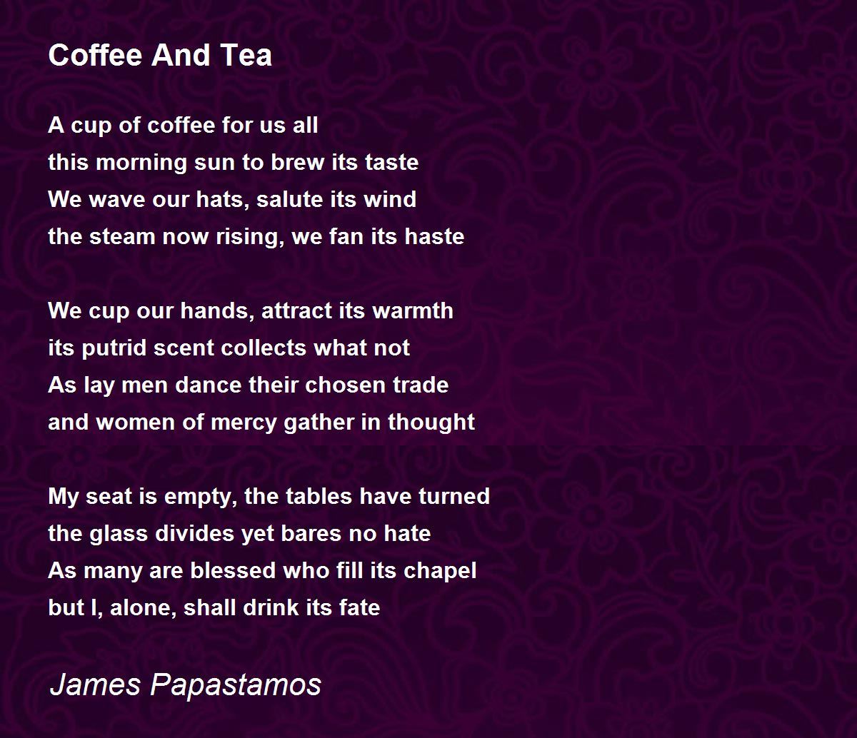 Coffee And Tea Coffee And Tea Poem by James Papastamos