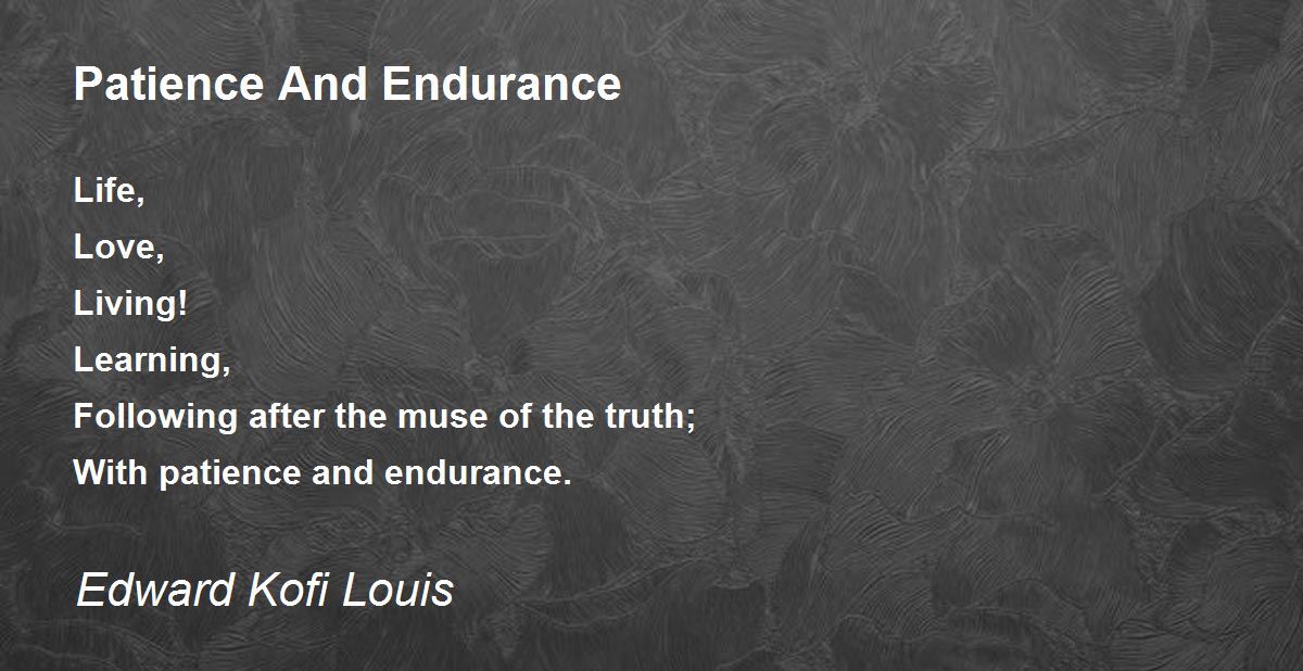 Patience And Endurance Patience And Endurance Poem by Edward Kofi Louis