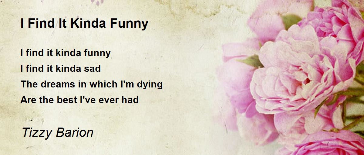 I Find It Kinda Funny By Tizzy Barion I Find It Kinda Funny Poem