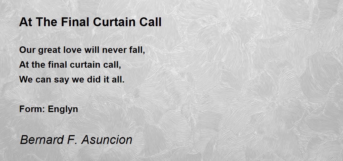 At The Final Curtain Call by Bernard F. Asuncion At The Final Curtain Call Poem