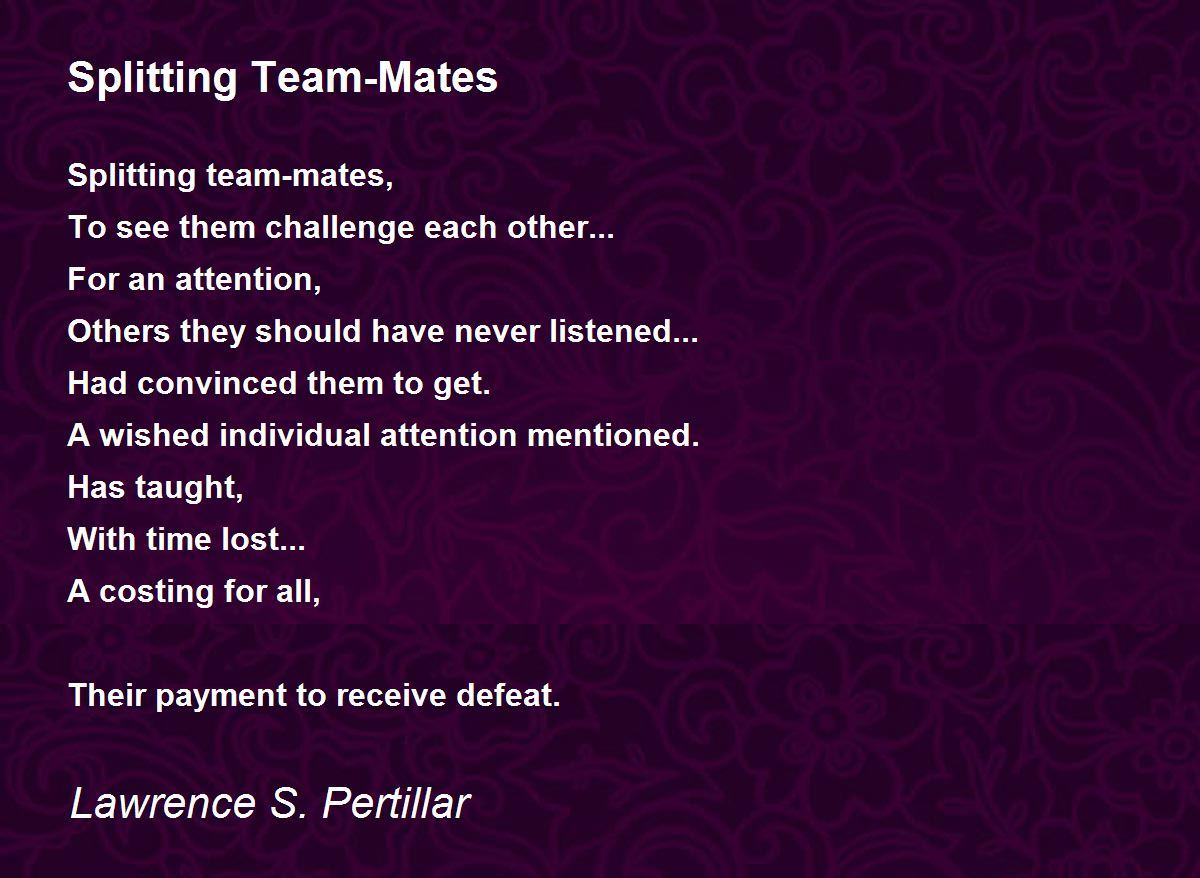 Splitting TeamMates by Lawrence S. Pertillar Splitting TeamMates Poem