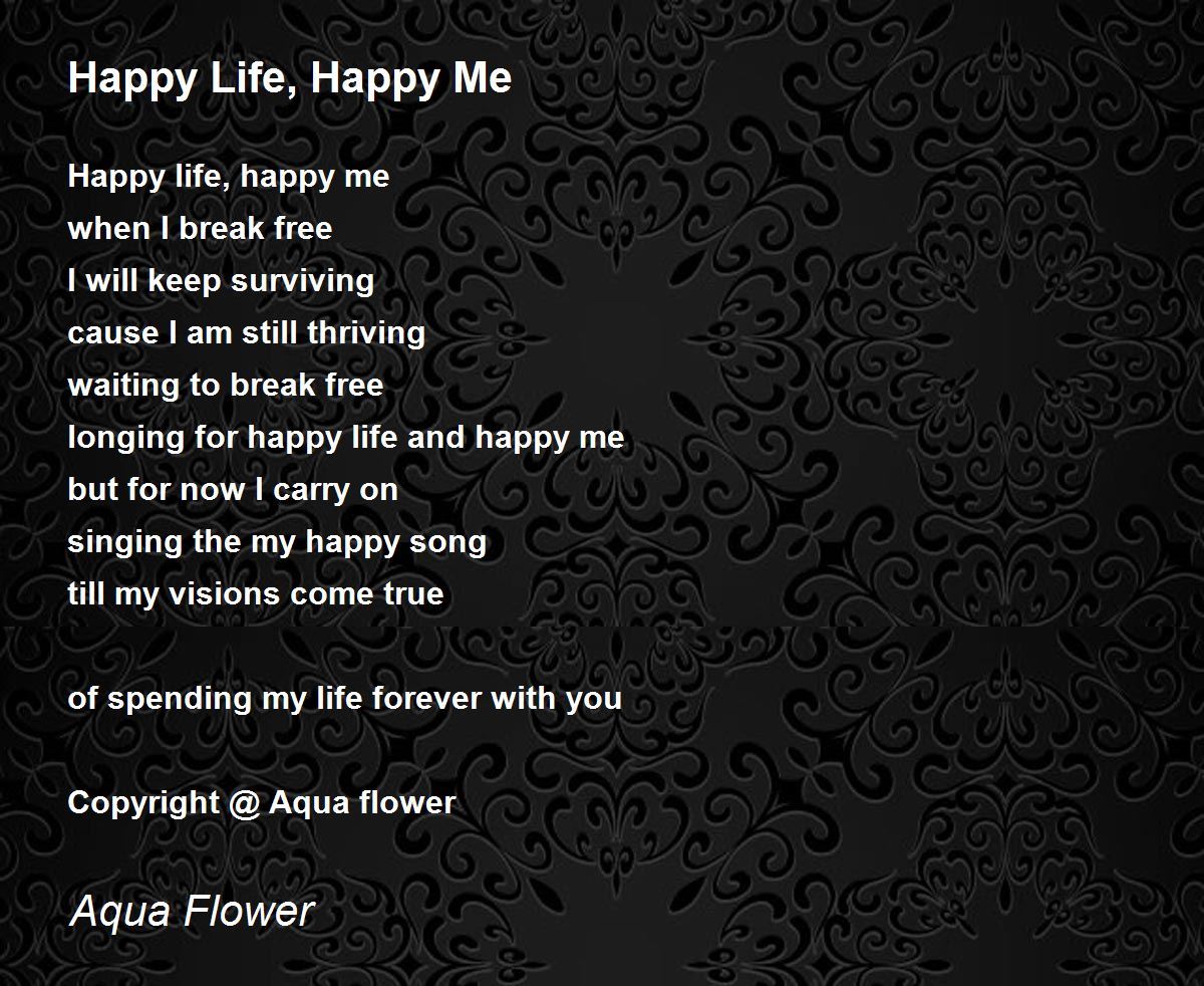 Happy Life Happy Me Happy Life Happy Me Poem By Aqua Flower
