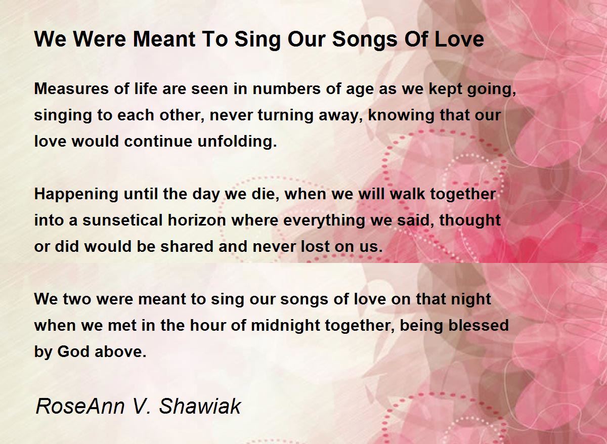 We Were Meant To Sing Our Songs Of Love Poem by RoseAnn V. Shawiak