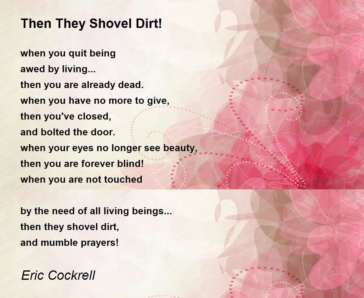 Then They Shovel Dirt! by Eric Cockrell Then They Shovel Dirt! Poem