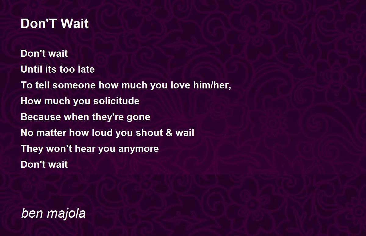 Don'T Wait Poem by ben majola - Poem Hunter