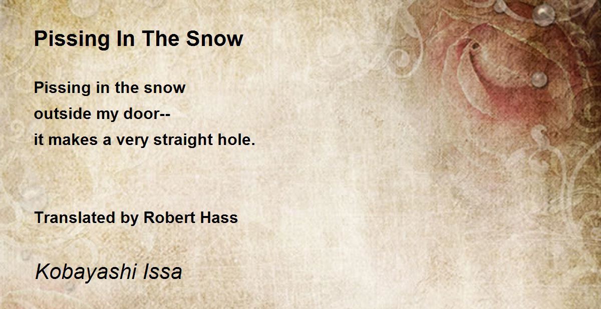 Pissing In The Snow Pissing In The Snow Poem by Kobayashi Issa