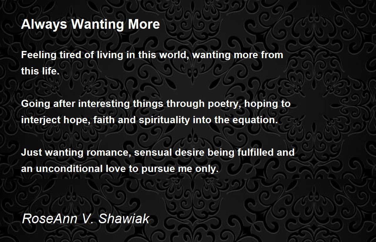 Always Wanting More Poem by RoseAnn V. Shawiak Poem Hunter