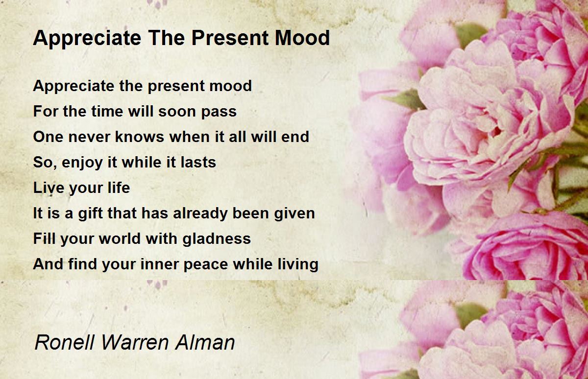 Appreciate The Present Mood by Ronell Warren Alman Appreciate The Present Mood Poem