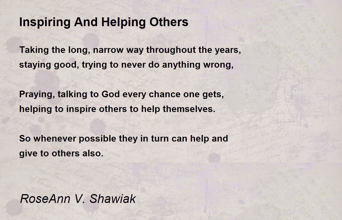 Inspiring And Helping Others Inspiring And Helping Others Poem by RoseAnn V. Shawiak