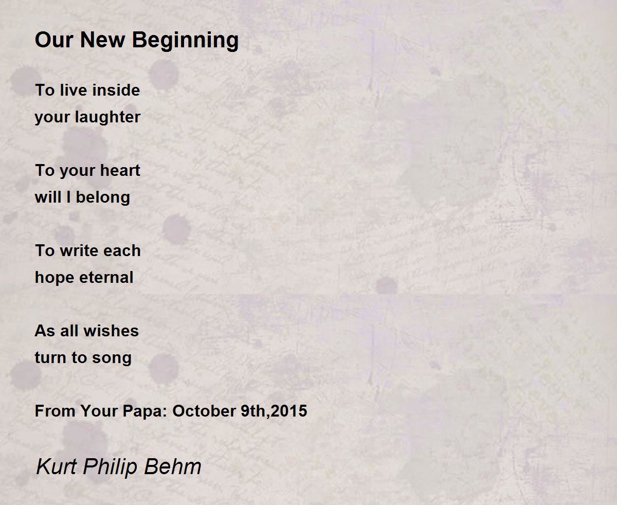 Our New Beginning by Kurt Philip Behm Our New Beginning Poem