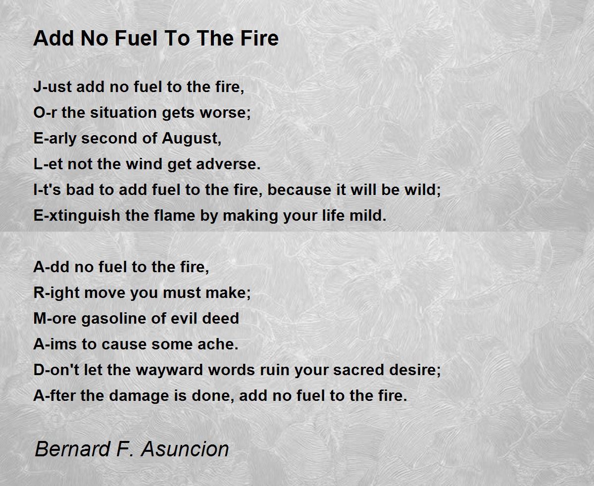 Add No Fuel To The Fire Add No Fuel To The Fire Poem by Bernard F