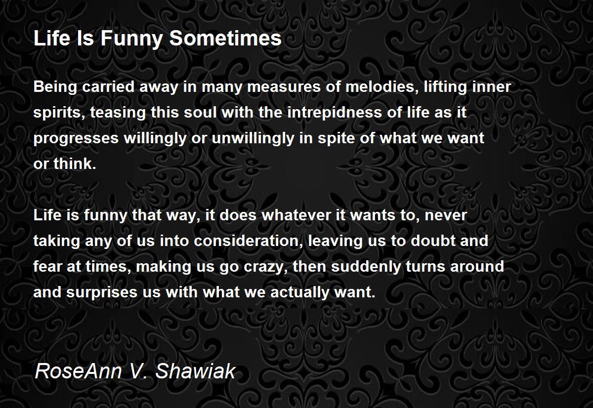 Life Is Funny Sometimes Life Is Funny Sometimes Poem by RoseAnn V