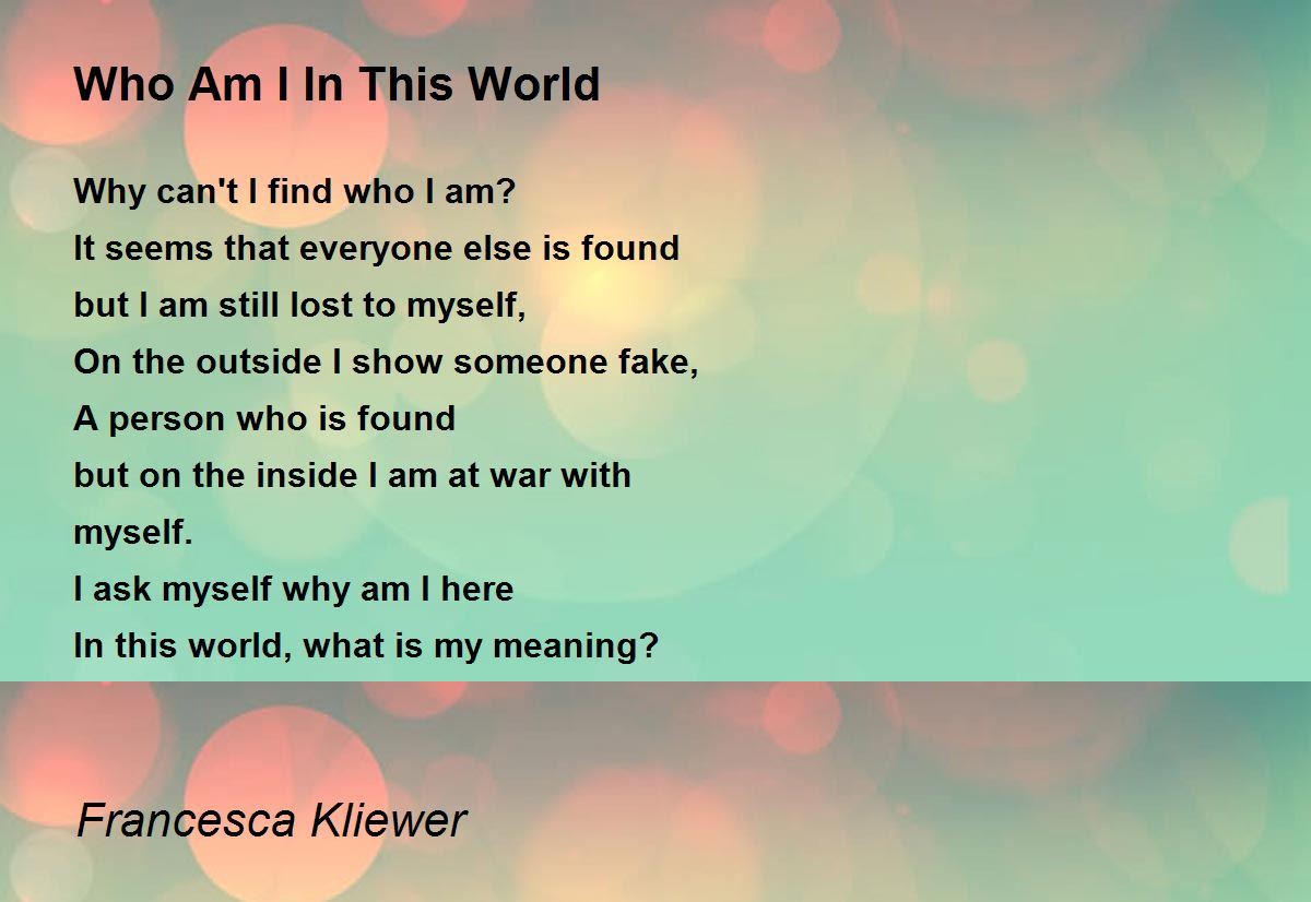 Who Am I In This World By Francesca Kliewer Who Am I In This World Poem