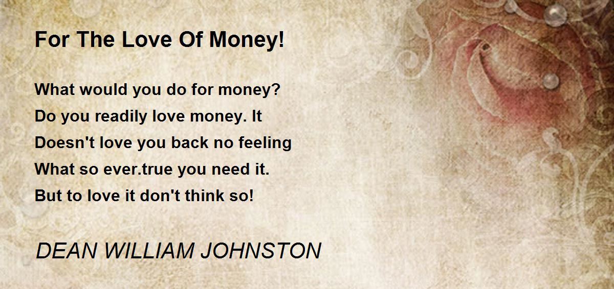 For The Love Of Money! For The Love Of Money! Poem by DEAN WILLIAM
