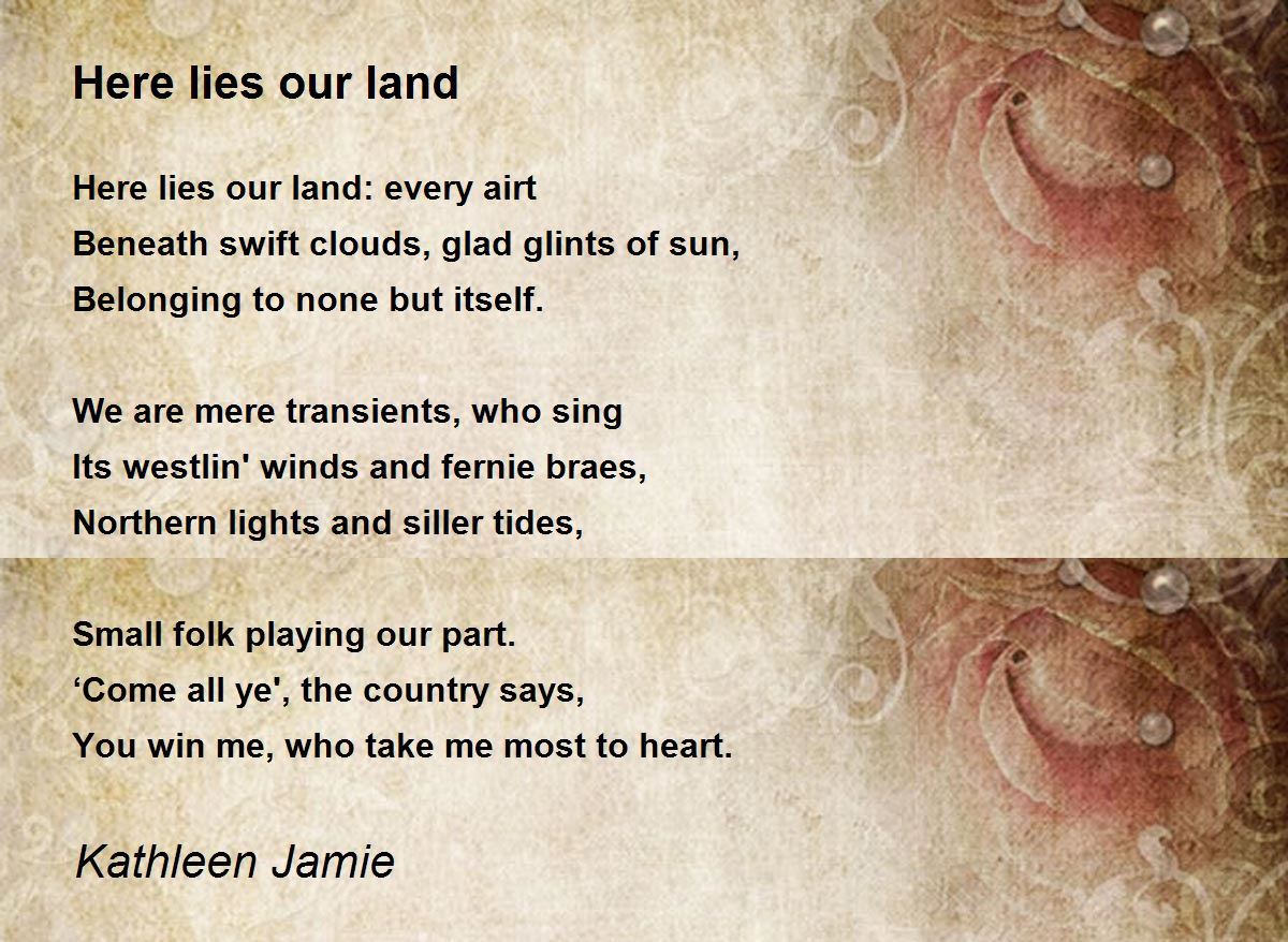 Here lies our land Here lies our land Poem by Kathleen Jamie