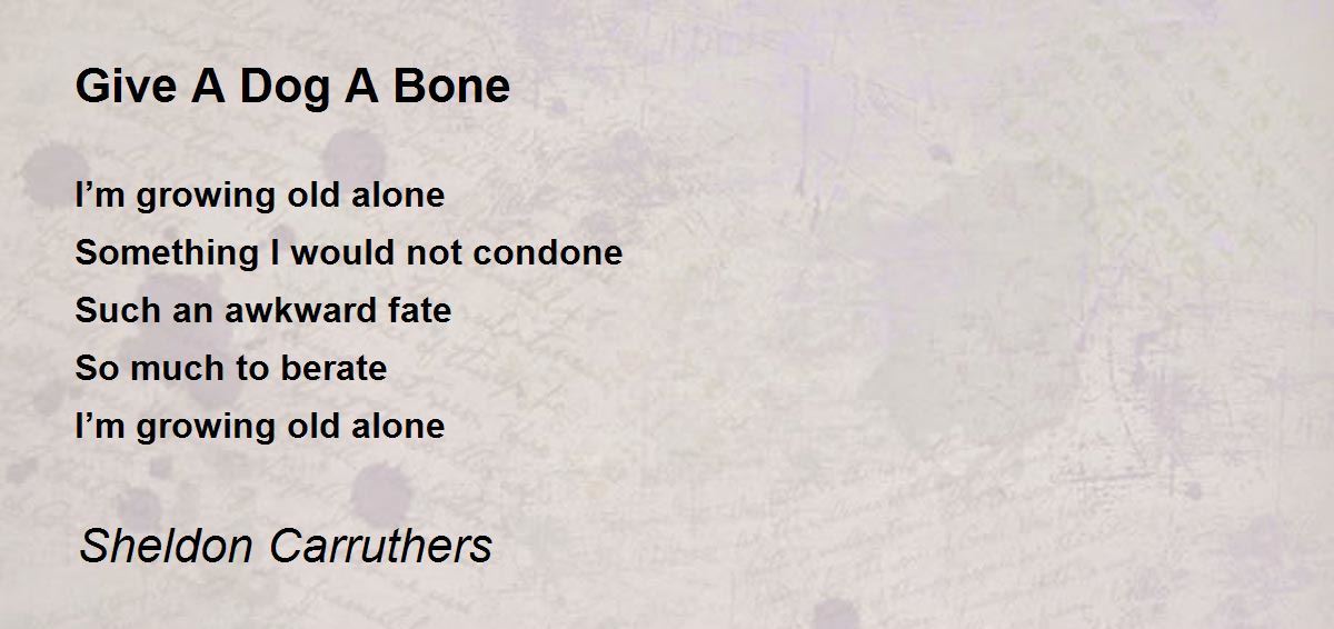 Give A Dog A Bone Give A Dog A Bone Poem by Sheldon Carruthers