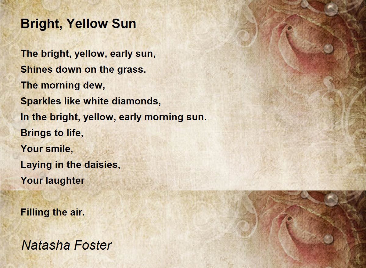 Bright, Yellow Sun by Natasha Foster Bright, Yellow Sun Poem