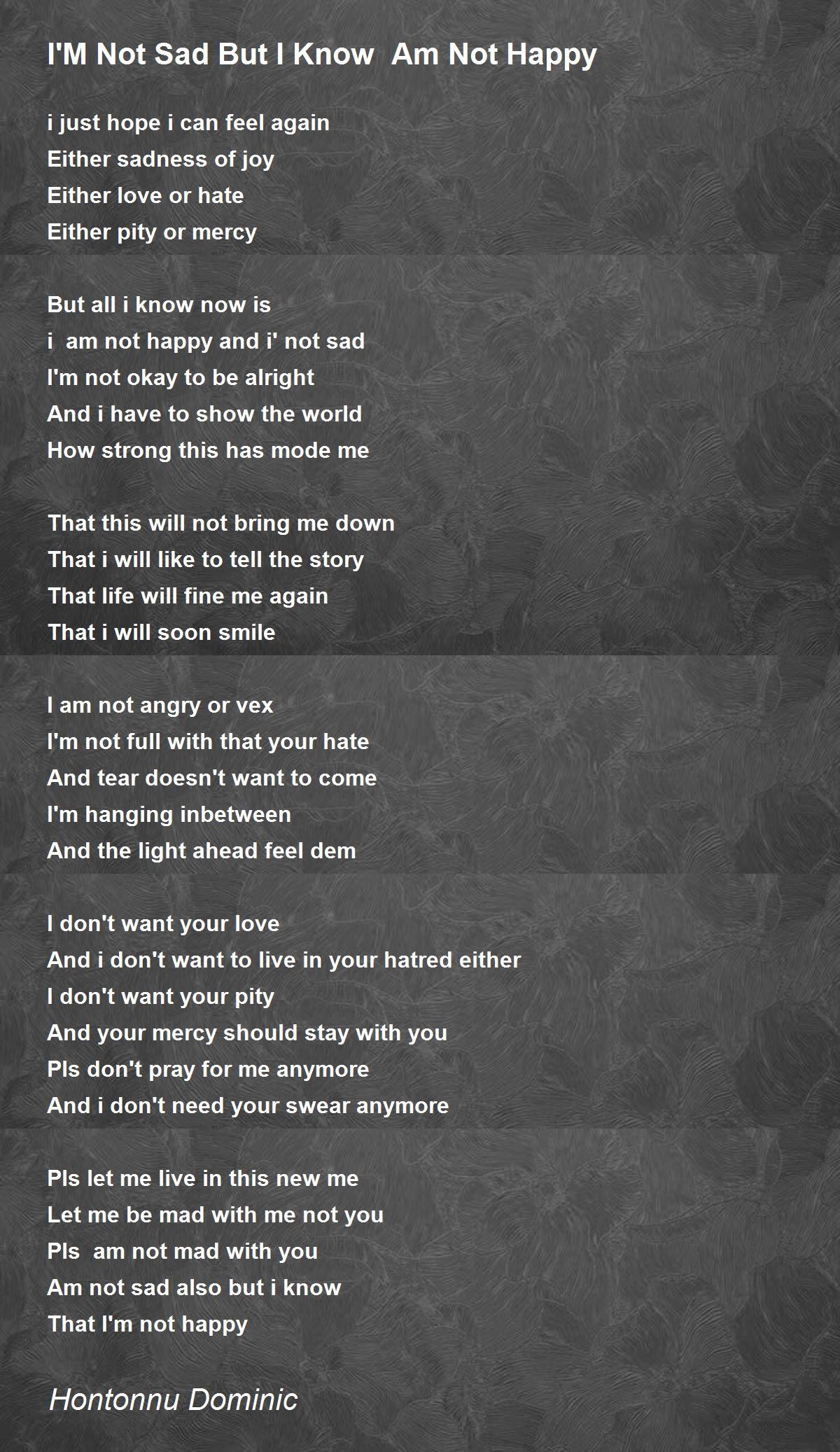 I M Not Sad But I Know Am Not Happy Poem By Hontonnu Dominic Poem Hunter