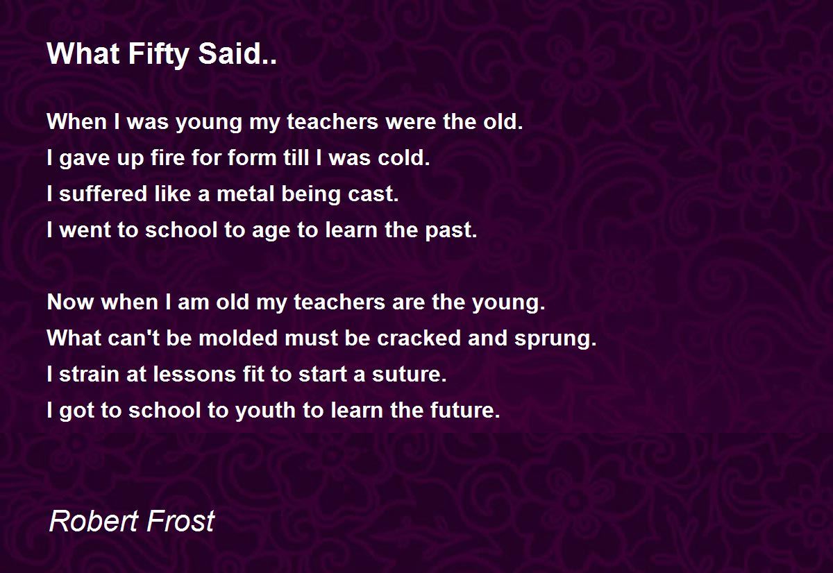 What Fifty Said Poem by Robert Frost - Poem Hunter