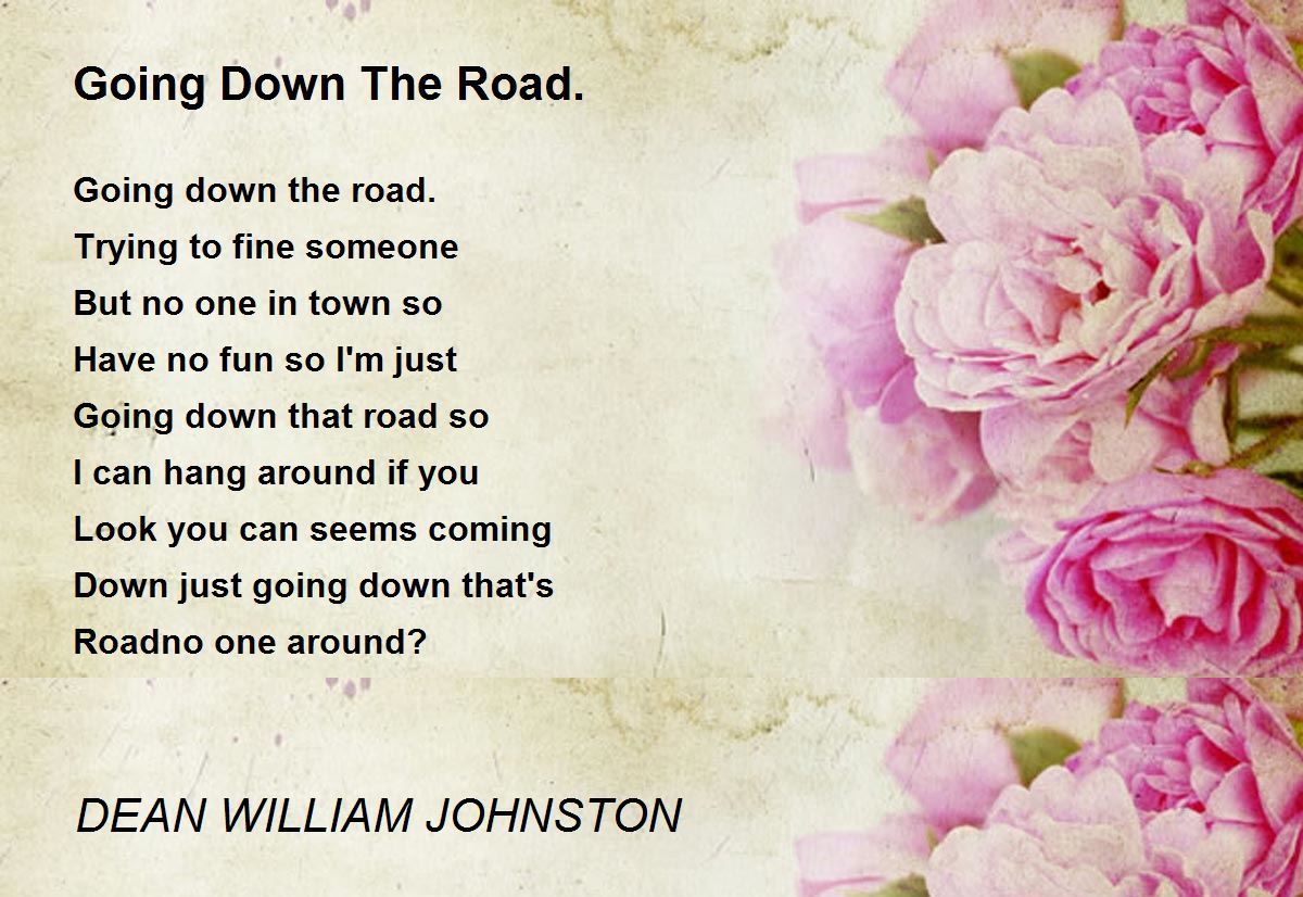 Going Down The Road. by DEAN WILLIAM JOHNSTON - Going Down The Road. Poem