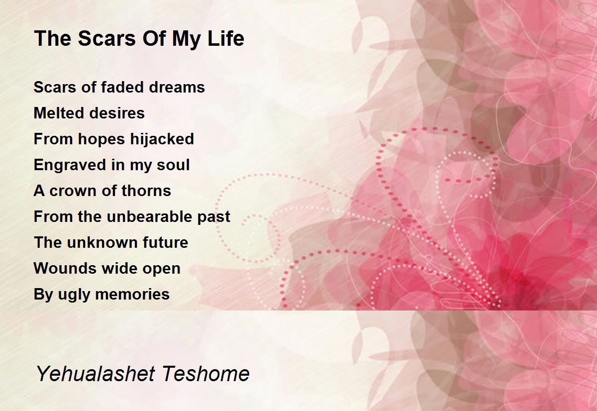 The Scars Of My Life by Yehualashet Teshome The Scars Of My Life Poem