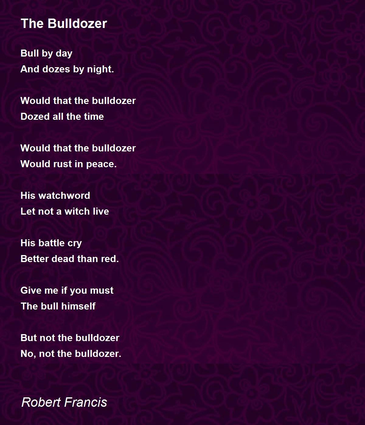 The Bulldozer Poem by Robert Francis Poem Hunter