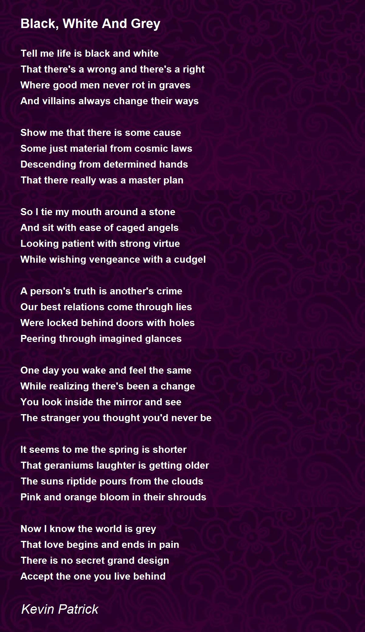 Black, White And Grey Black, White And Grey Poem by Kevin Patrick