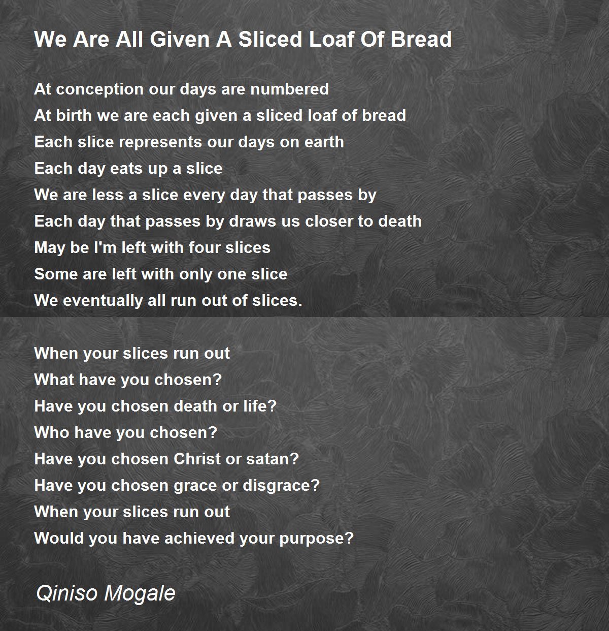 We Are All Given A Sliced Loaf Of Bread We Are All Given A Sliced Loaf Of Bread Poem by Qiniso