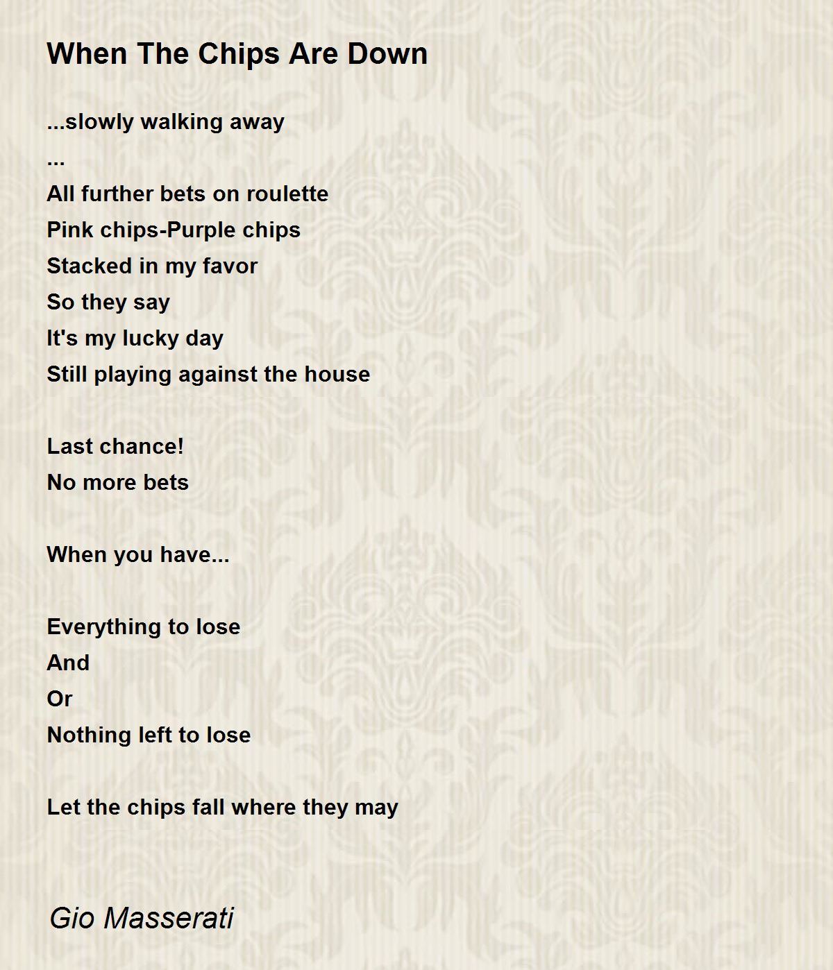 When The Chips Are Down When The Chips Are Down Poem by Gio Masserati