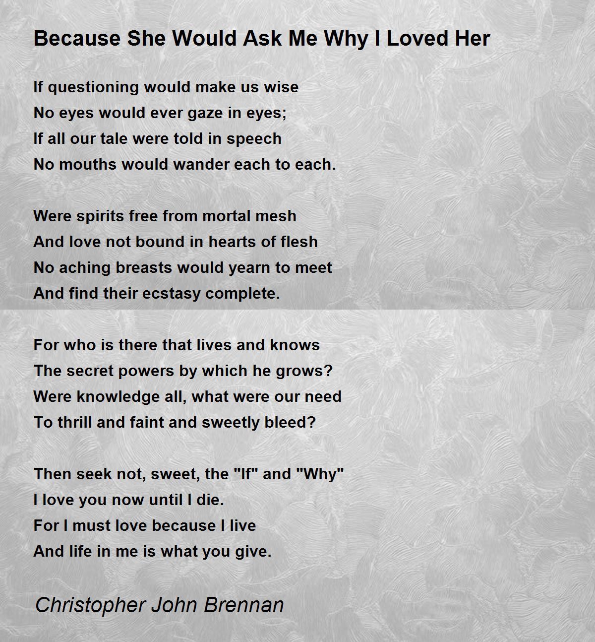 Because She Would Ask Me Why I Loved Her Poem by 