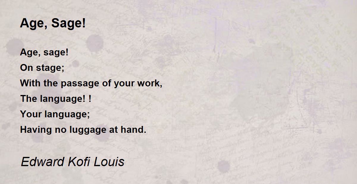 Age, Sage! by Edward Kofi Louis Age, Sage! Poem