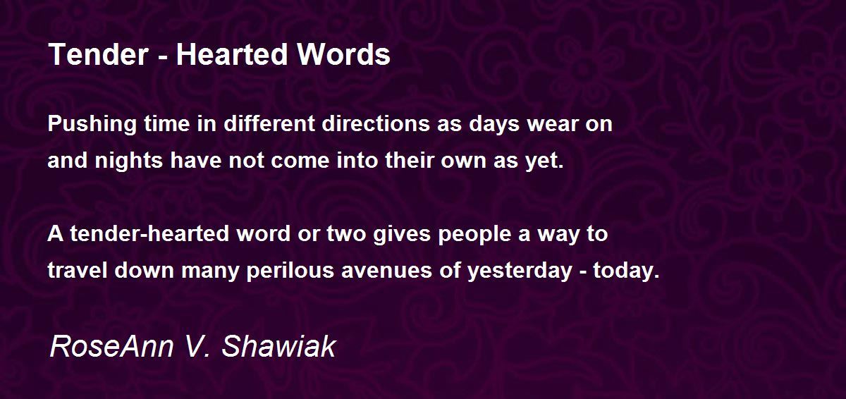 Tender Hearted Words Tender Hearted Words Poem by RoseAnn V. Shawiak