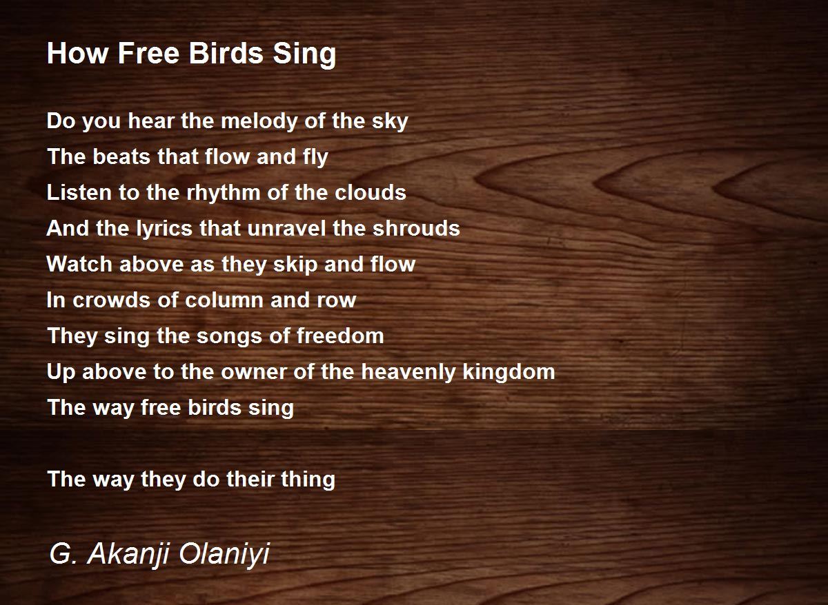 How Free Birds Sing by G. Akanji Olaniyi How Free Birds Sing Poem