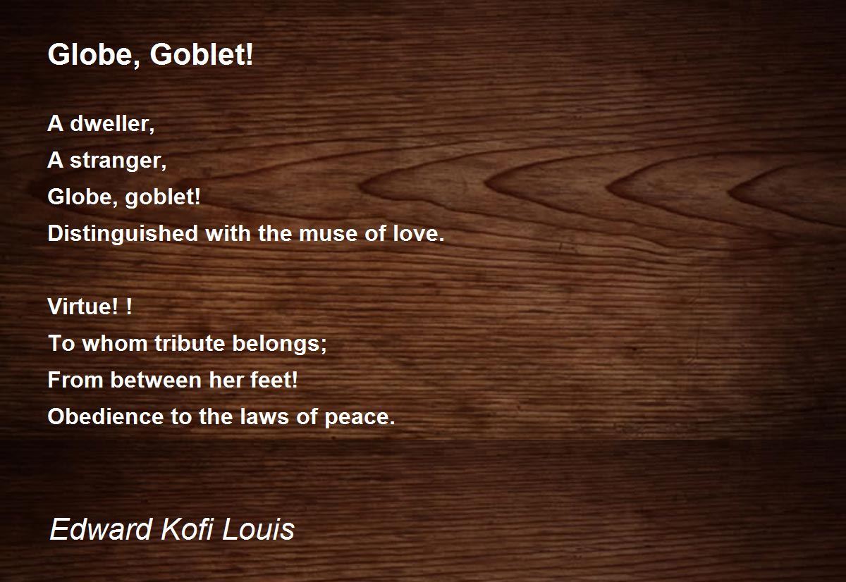 Globe, Goblet! Globe, Goblet! Poem by Edward Kofi Louis