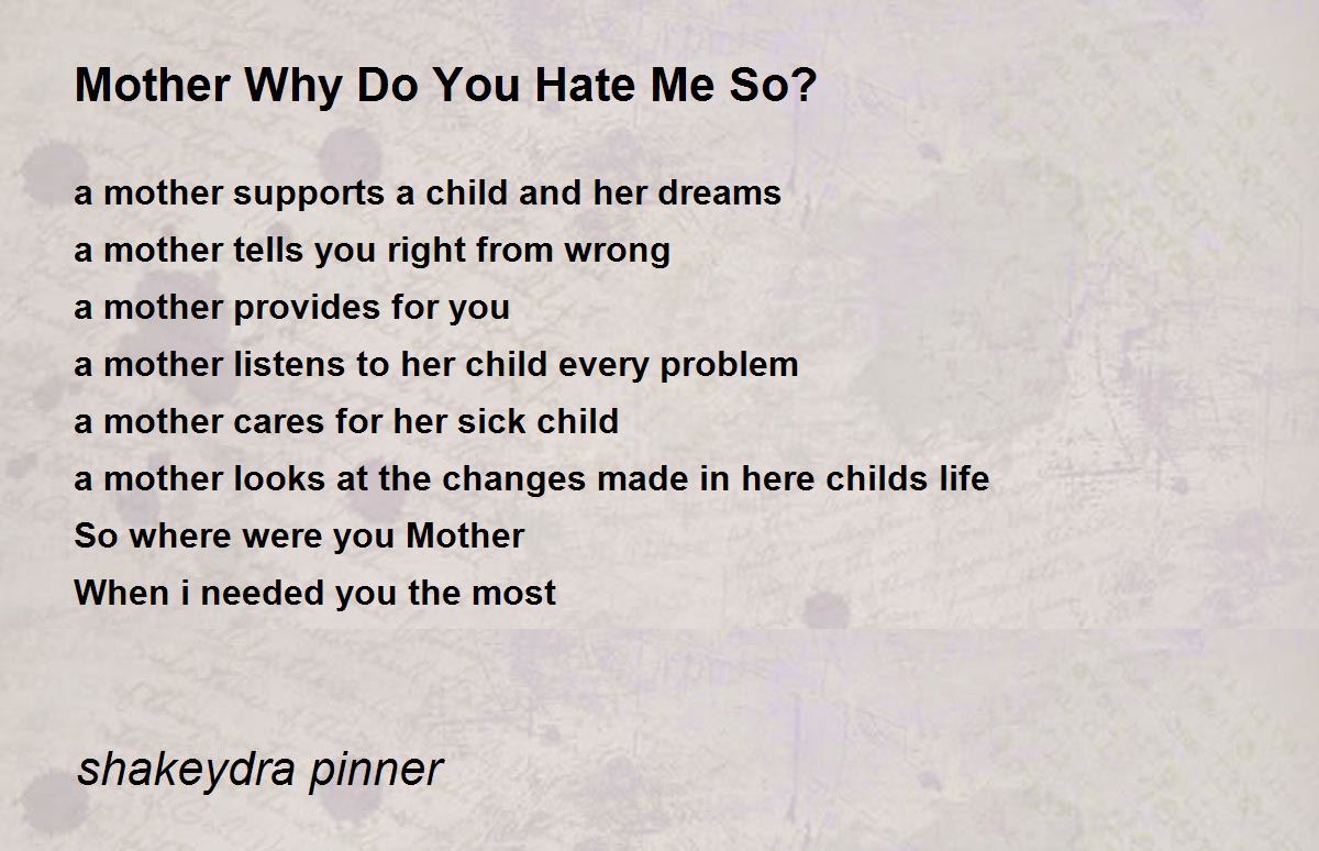 Mother Why Do You Hate Me So? Mother Why Do You Hate Me So? Poem by
