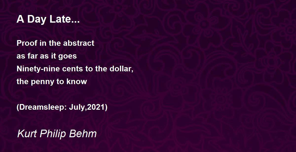 A Day Late... by Kurt Philip Behm A Day Late... Poem