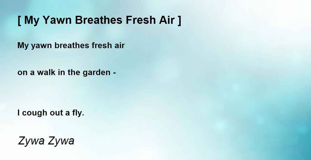 [ My Yawn Breathes Fresh Air ] [ My Yawn Breathes Fresh Air ] Poem by