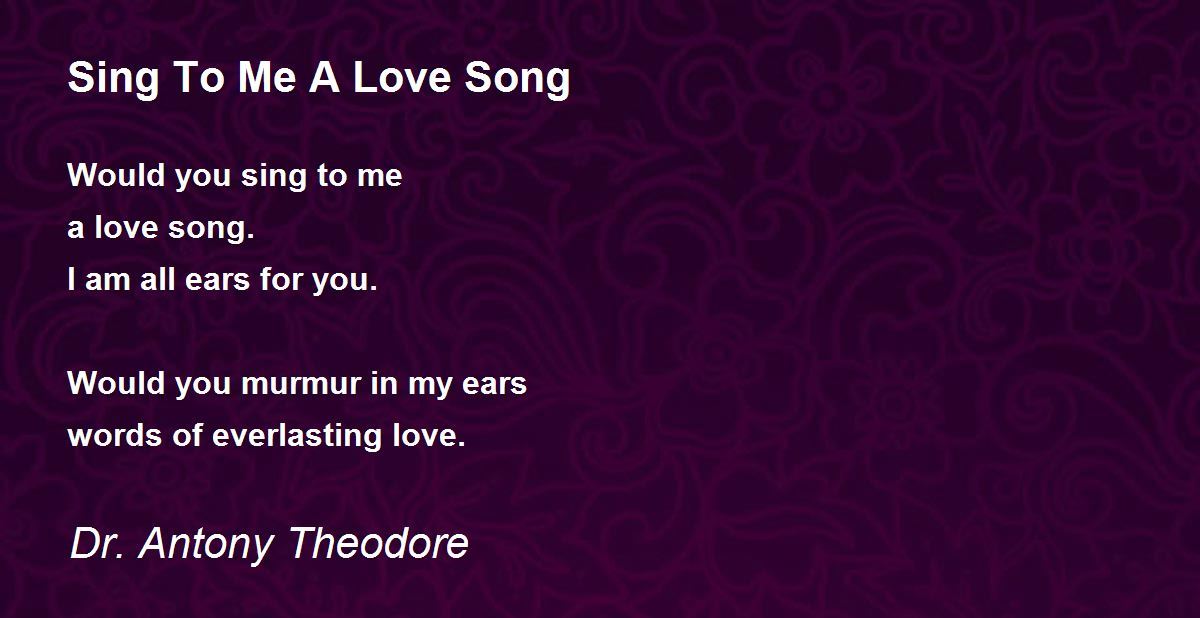 Sing To Me A Love Song Sing To Me A Love Song Poem by Dr. Antony Theodore