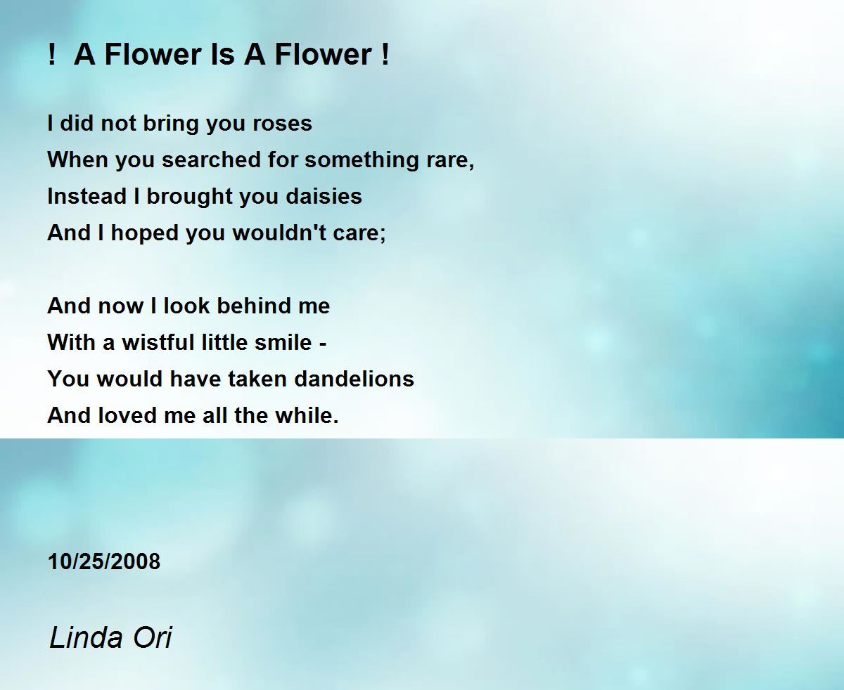 ! A Flower Is A Flower ! ! A Flower Is A Flower ! Poem by Linda Ori