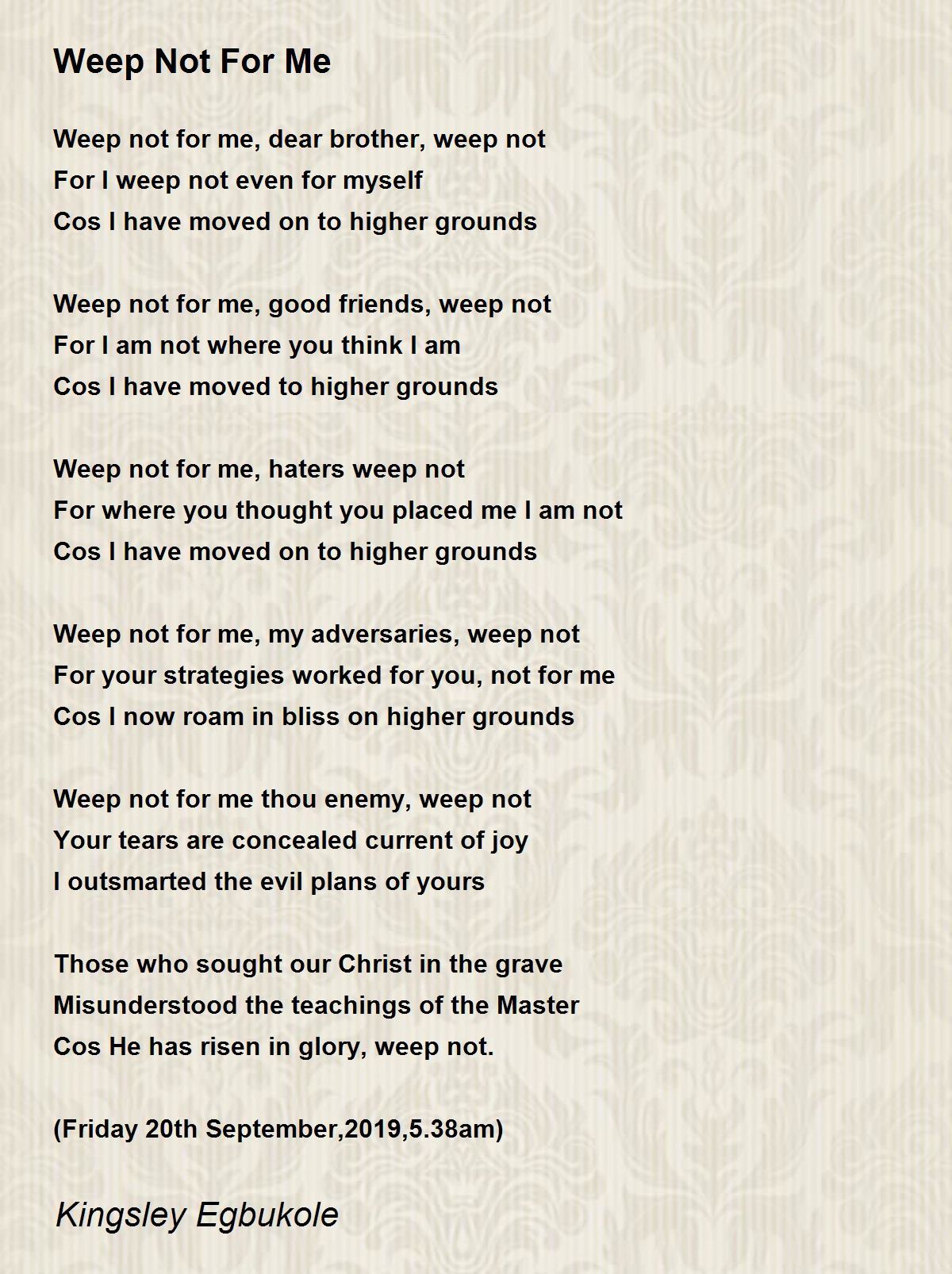Weep Not For Me Weep Not For Me Poem by Kingsley Egbukole