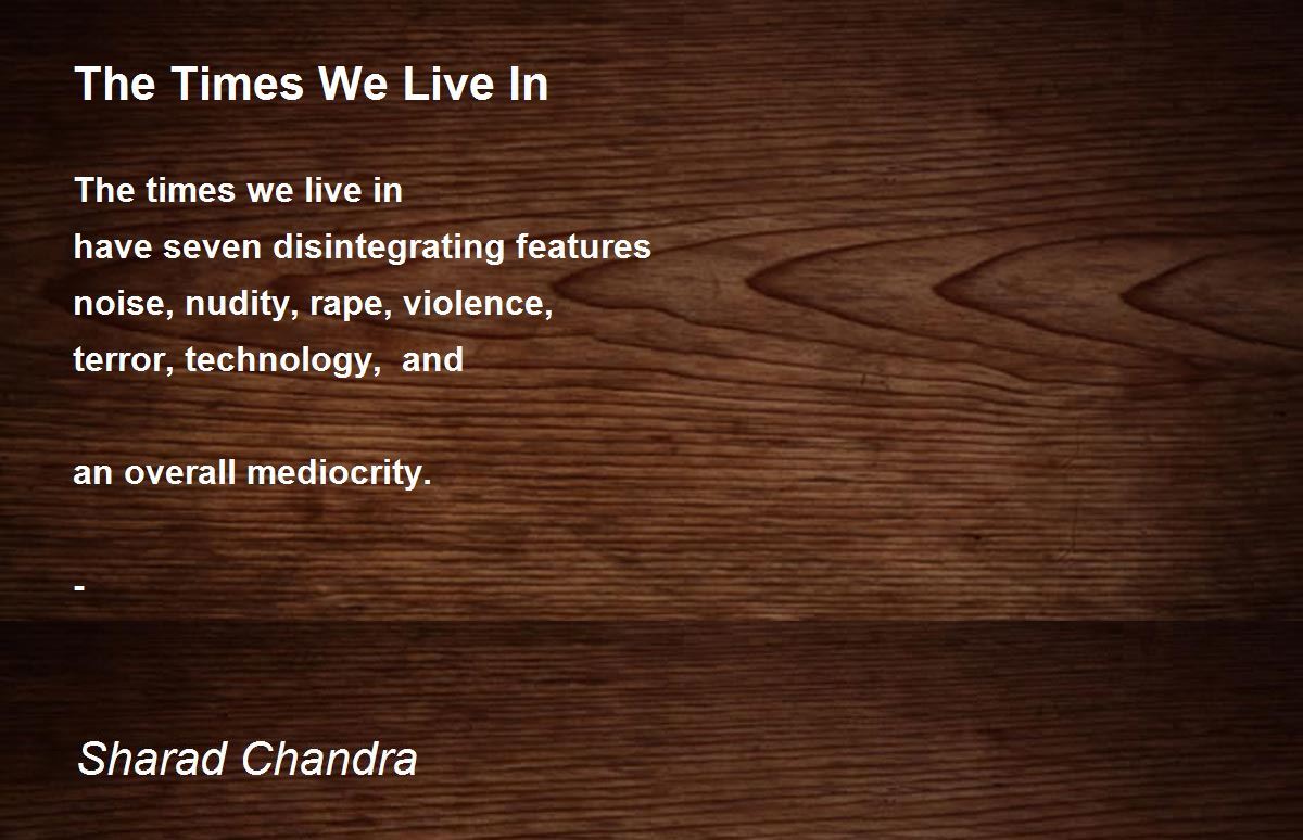 The Times We Live In The Times We Live In Poem by Sharad Chandra