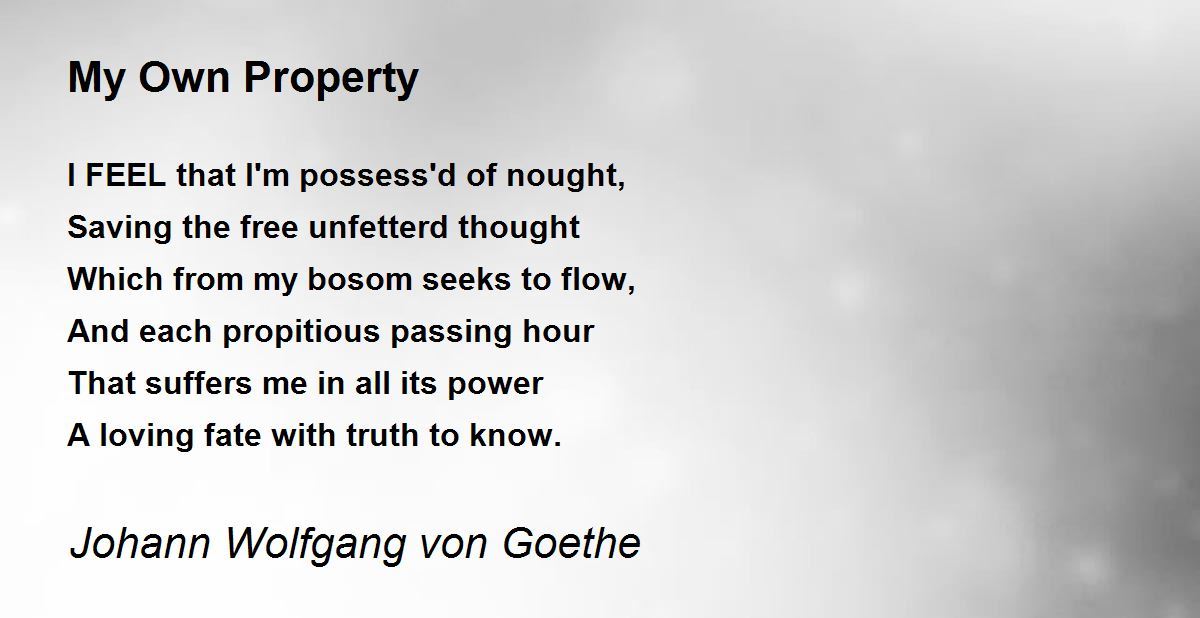 My Own Property My Own Property Poem by Johann Wolfgang von Goethe