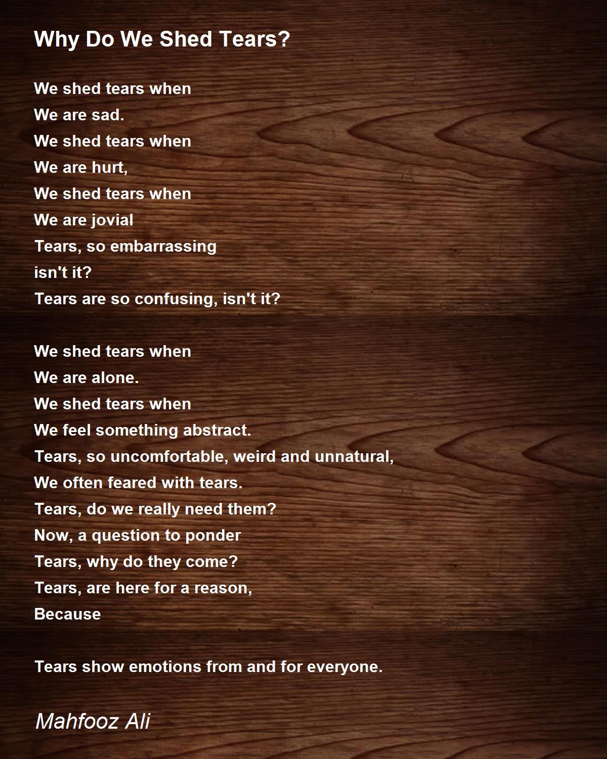 Why Do We Shed Tears? Why Do We Shed Tears? Poem by Mahfooz Ali