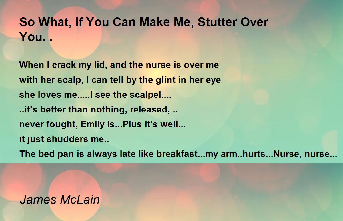 So What, If You Can Make Me, Stutter Over You.. So What, If You Can
