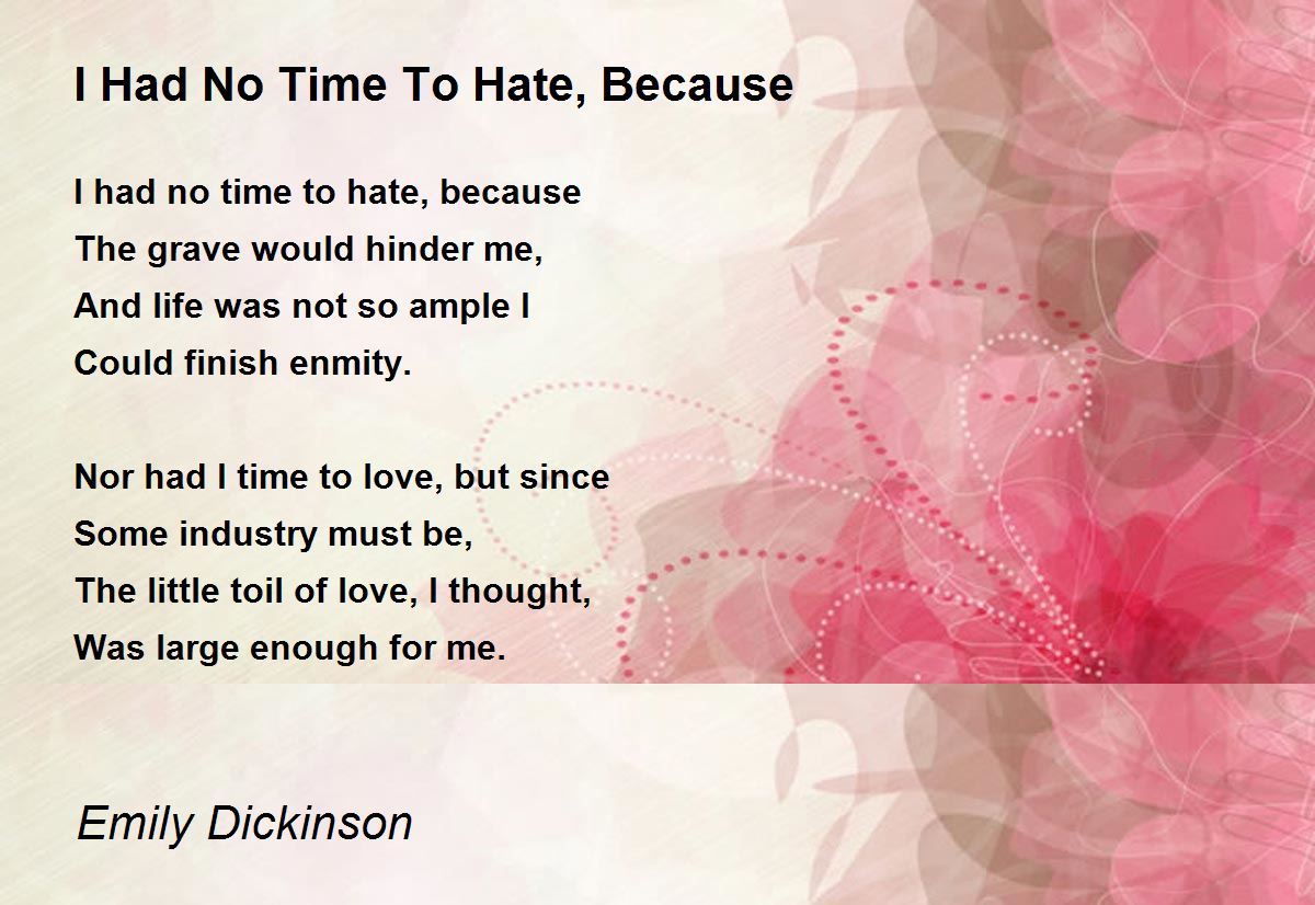 I Had No Time To Hate, Because by Emily Dickinson - I Had No Time To