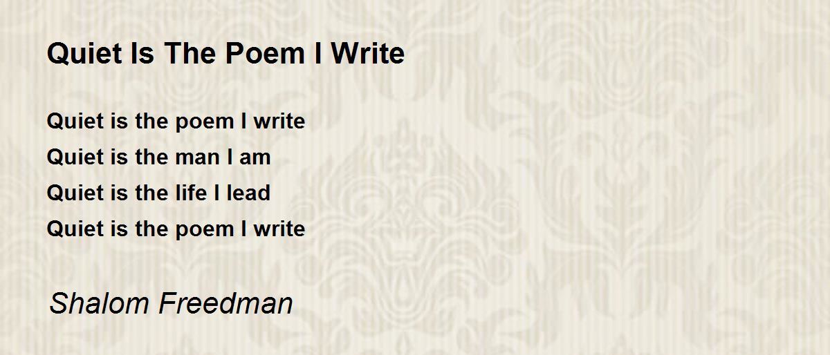 Quiet Is The Poem I Write Quiet Is The Poem I Write Poem by Shalom