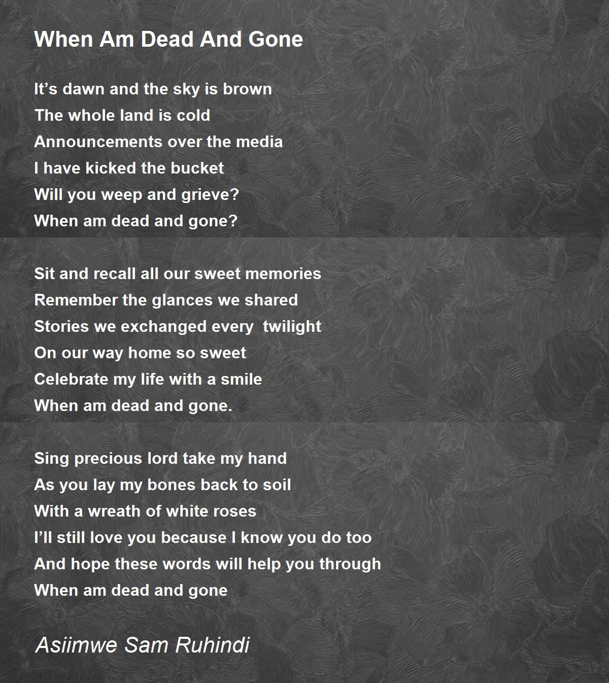When Am Dead And Gone When Am Dead And Gone Poem By Asiimwe Sam Ruhindi