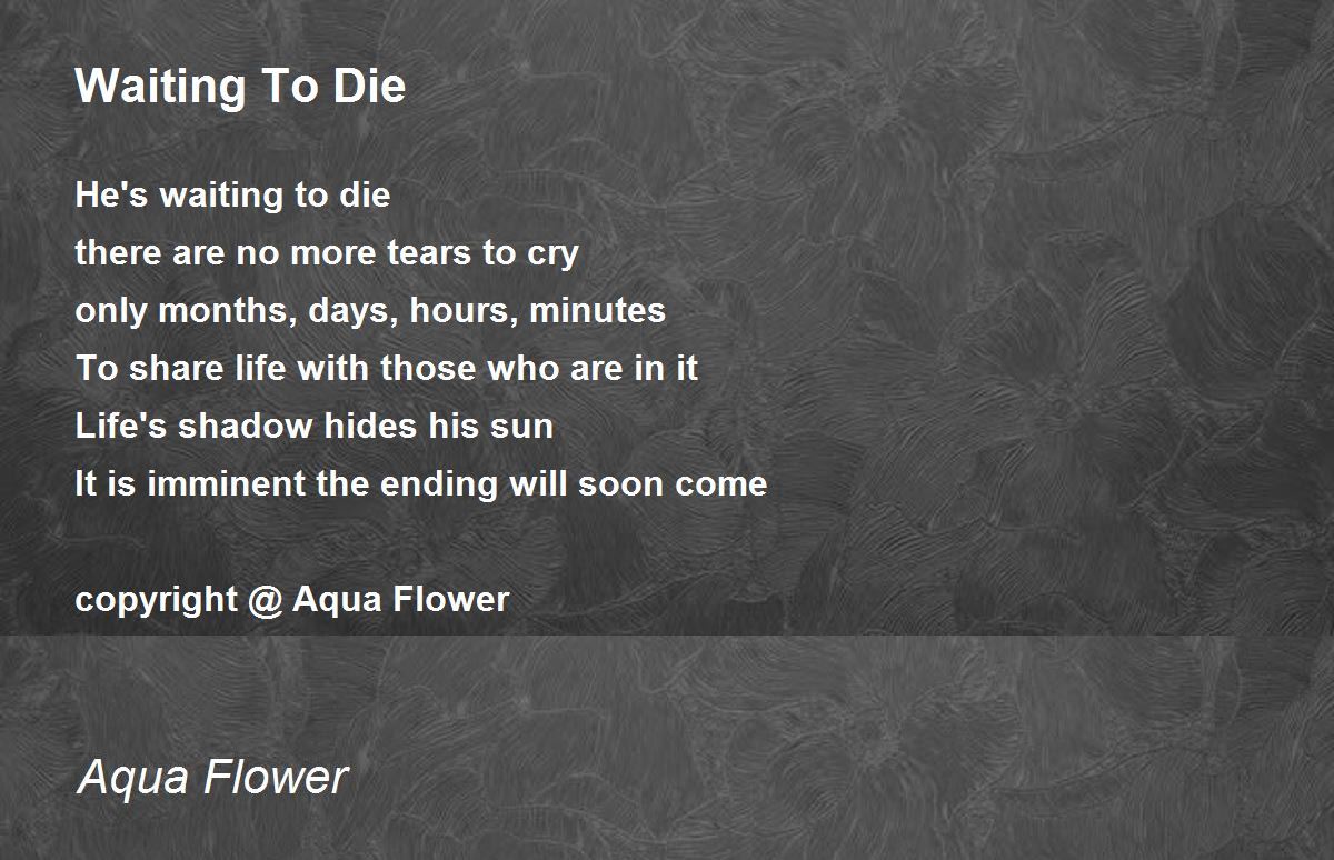 Waiting To Die Waiting To Die Poem by Aqua Flower