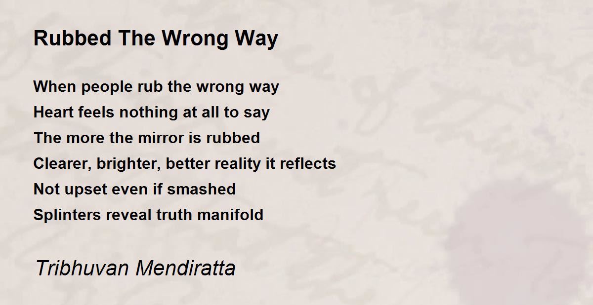 Rubbed The Wrong Way by Tribhuvan Mendiratta Rubbed The Wrong Way Poem